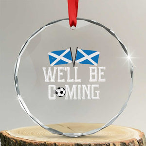 We'll Be Coming Scottish Pride Crystal Glass Ornament Patriotic Scotland Flag Football Fans TS02 Transparent Glass 3'' Circle Print Your Wear