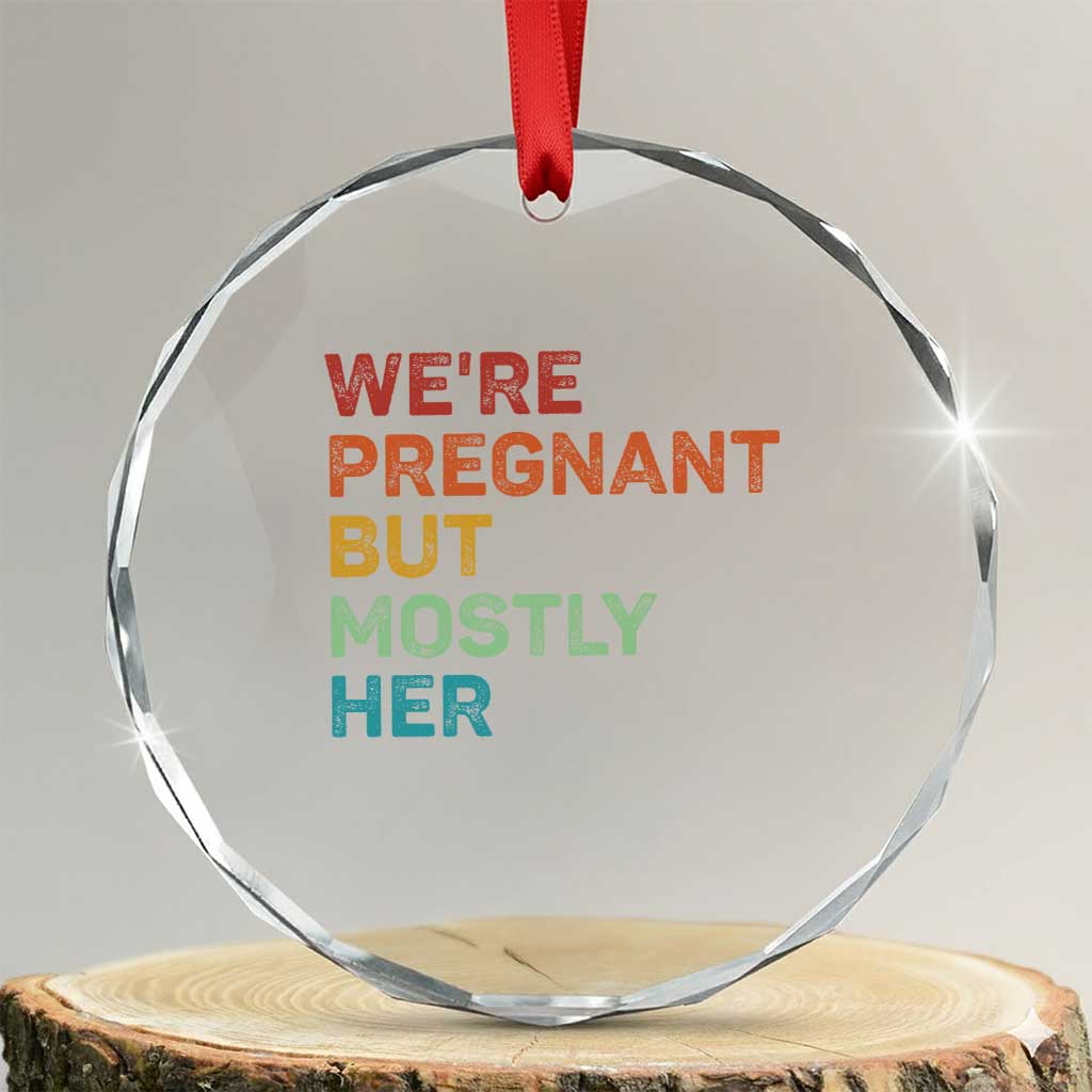 We're Pregnant But Mostly Her Crystal Glass Ornament Funny Pregnancy Announcement Expecting Mom Dad TS10 Transparent Glass 3'' Circle Print Your Wear
