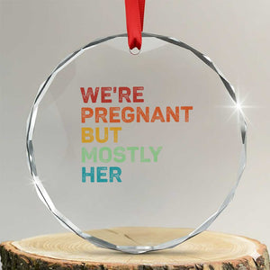 We're Pregnant But Mostly Her Crystal Glass Ornament Funny Pregnancy Announcement Expecting Mom Dad TS10 Transparent Glass 3'' Circle Print Your Wear