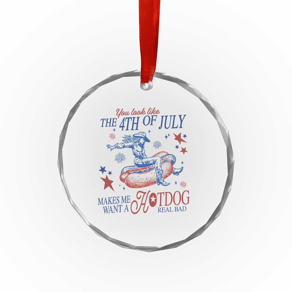 Western Cowgirl You Look Like the 4th of July Crystal Glass Ornament Makes Me Want A Hot Dog Real Bad TS14 Print Your Wear