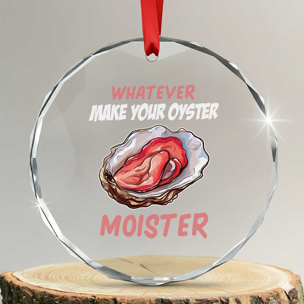 Whatever Makes Your Oyster Moister Funny Offensive Crystal Glass Ornament Inappropriate Adult Humor TS02 Transparent Glass 3'' Circle Print Your Wear