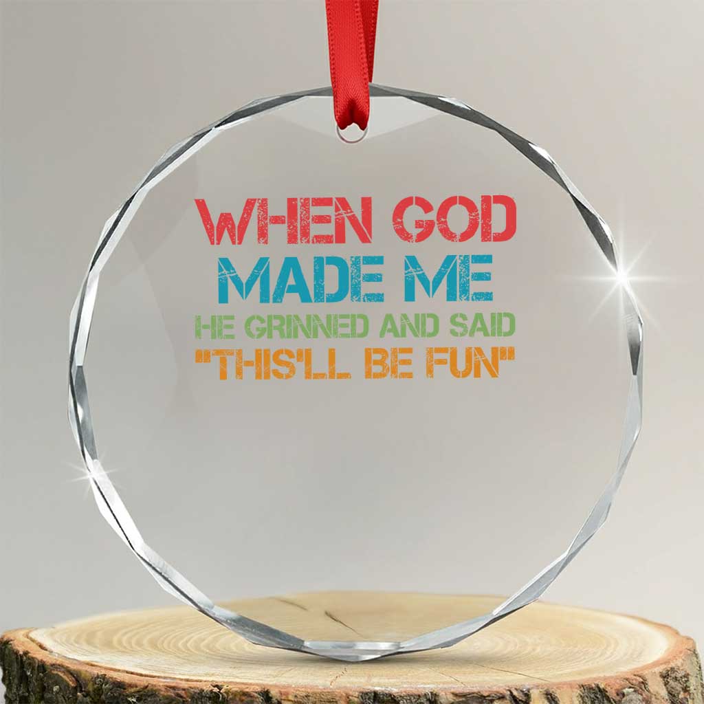 When God Made Me He Grinned And Said Funny Crystal Glass Ornament Sarcastic Saying Humor Christian Retro TS10 Transparent Glass 3'' Circle Print Your Wear