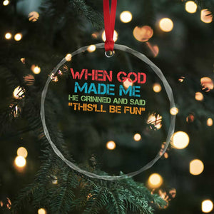 When God Made Me He Grinned And Said Funny Crystal Glass Ornament Sarcastic Saying Humor Christian Retro TS10 Print Your Wear