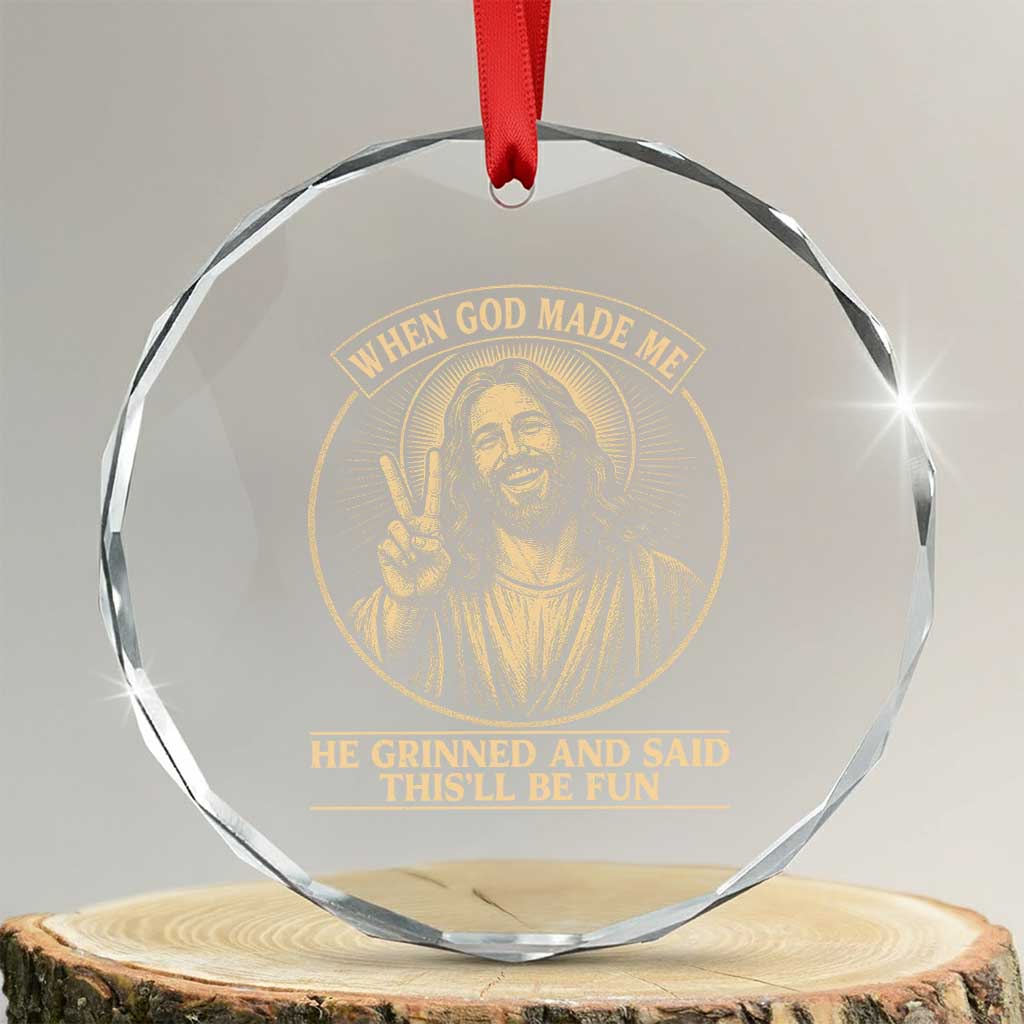 When God Made Me He Grinned And Said This Will Be Fun Crystal Glass Ornament Funny Christian Jesus TS12 Transparent Glass 3'' Circle Print Your Wear