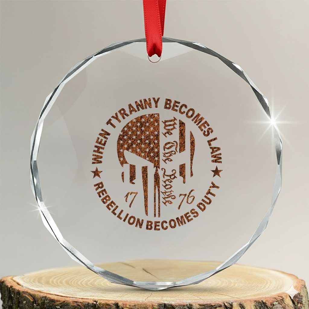 When Tyranny Becomes Law Rebellion Becomes Duty Crystal Glass Ornament We The People 1776 US Flag TS10 Transparent Glass 3'' Circle Print Your Wear