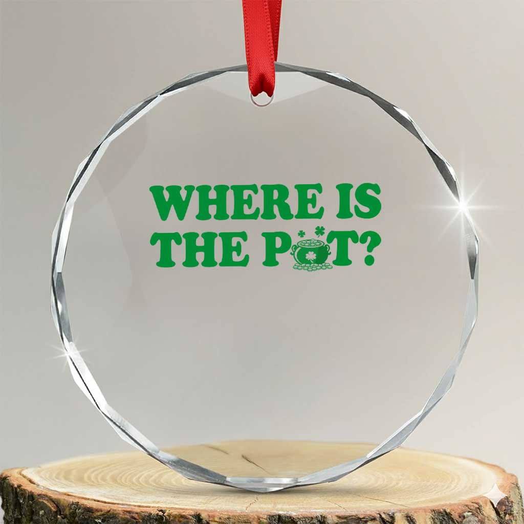Where Is The Pot Funny St Patricks Day Crystal Glass Ornament Lucky Clover Irish Drinking Humor TS02 Transparent Glass 3'' Circle Print Your Wear
