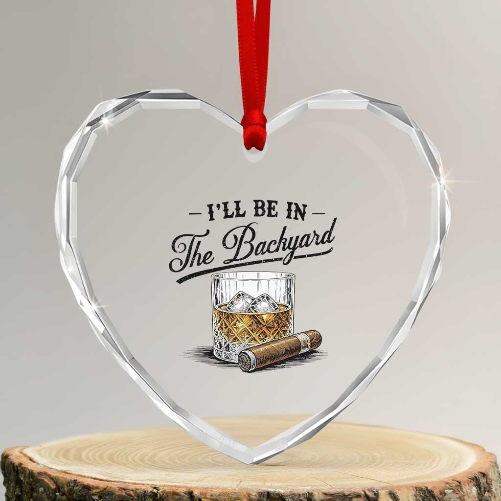 Whiskey Glass and Cigar I Will Be In The Backyard Heart Crystal Glass Ornament Vintage Bourbon Lover Relaxing Fathers Day Gift for Men TS02 Transparent Glass 3'' Heart Print Your Wear