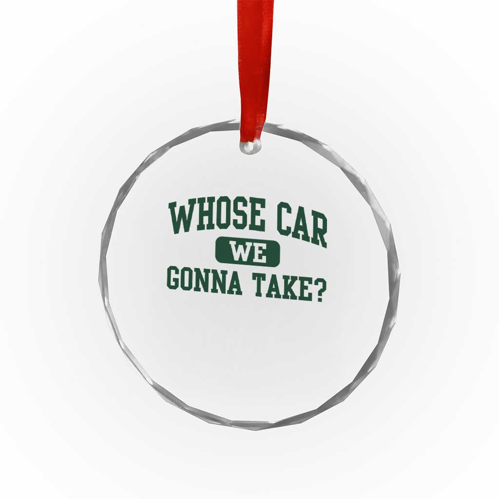 Whose Car We Gonna Take Meme Crystal Glass Ornament TS10 Print Your Wear