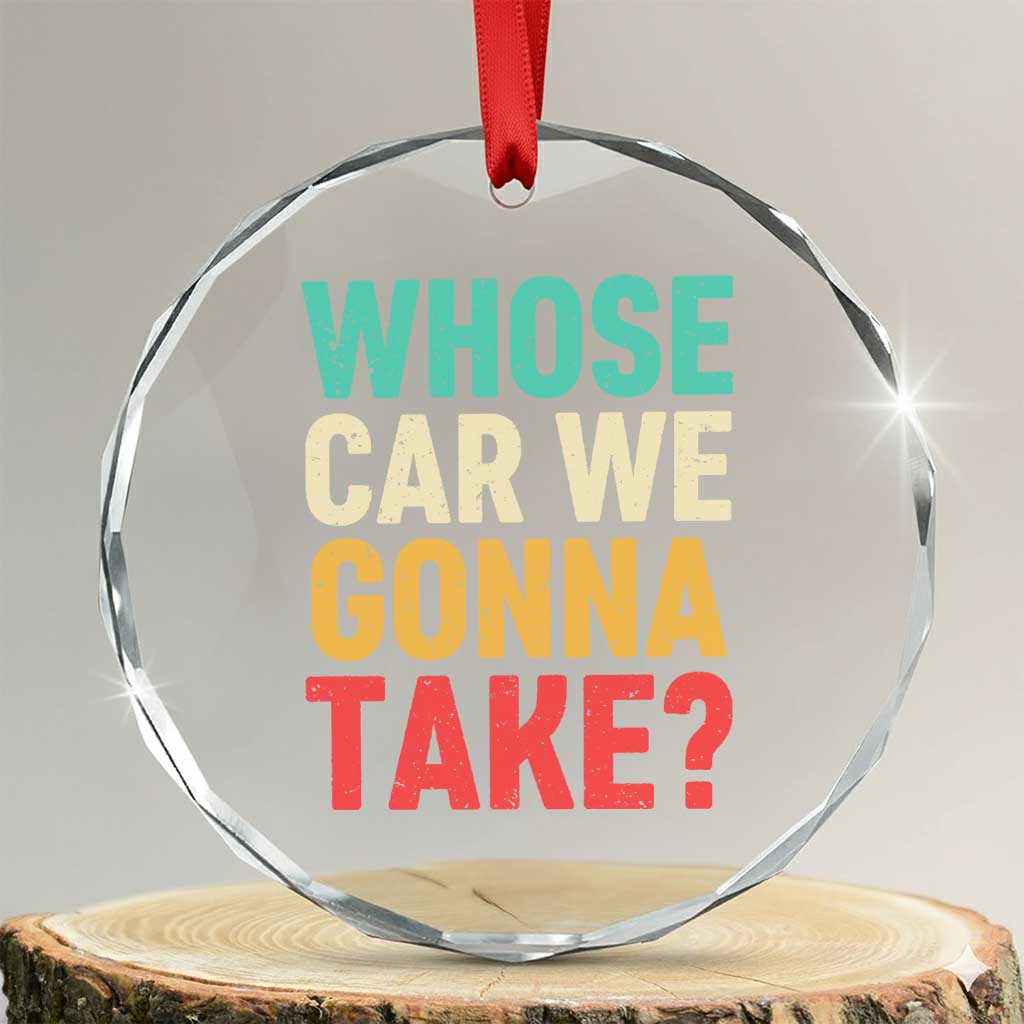 Whose Car We Gonna Take Meme Retro Crystal Glass Ornament TS10 Transparent Glass 3'' Circle Print Your Wear
