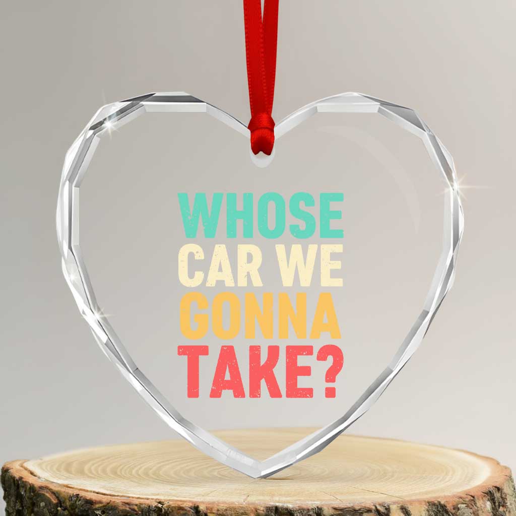 Whose Car We Gonna Take Meme Retro Heart Crystal Glass Ornament TS10 Transparent Glass 3'' Heart Print Your Wear