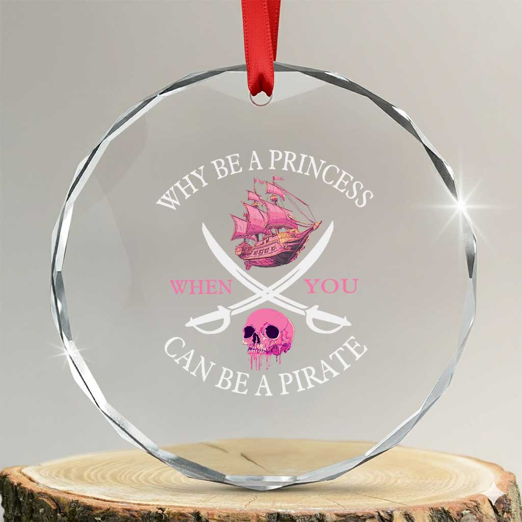 Why Be A Princess When You Can Be A Pirate Crystal Glass Ornament Pink Pirates Ship Crossbones Freebooter TS11 Transparent Glass 3'' Circle Print Your Wear