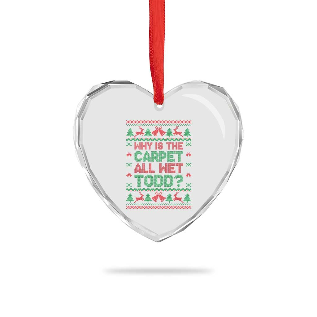 Why Is The Carpet All Wet Todd Christmas Movie Heart Crystal Glass Ornament Funny Xmas Couple Matching TS11 Print Your Wear
