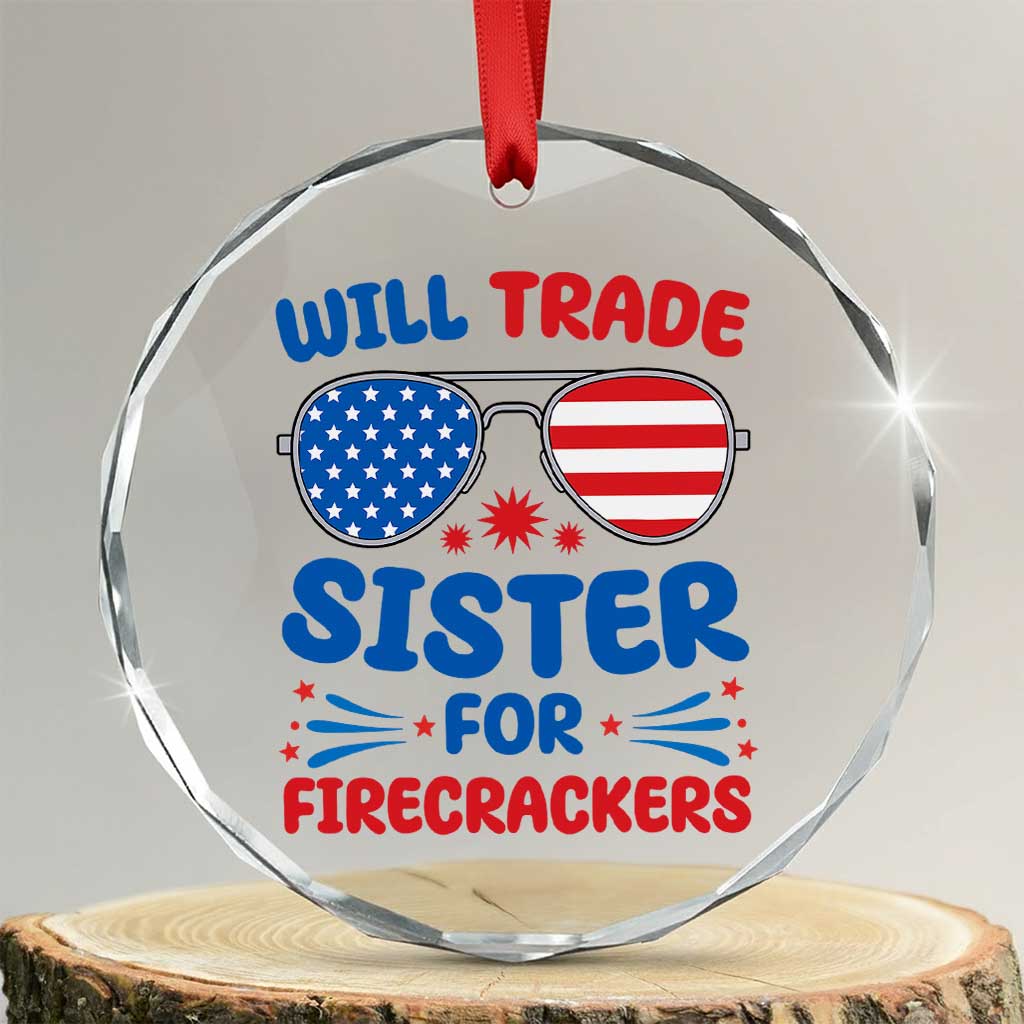 Will Trade Sister for Firecrackers Crystal Glass Ornament Funny 4th of July Patriotic Humor TS02 Transparent Glass 3'' Circle Print Your Wear