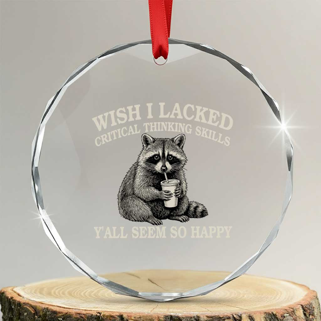 Wish I Lacked Critical Thinking Skills Y'all Seem So Happy Crystal Glass Ornament Funny Raccoon Sarcastic Quote