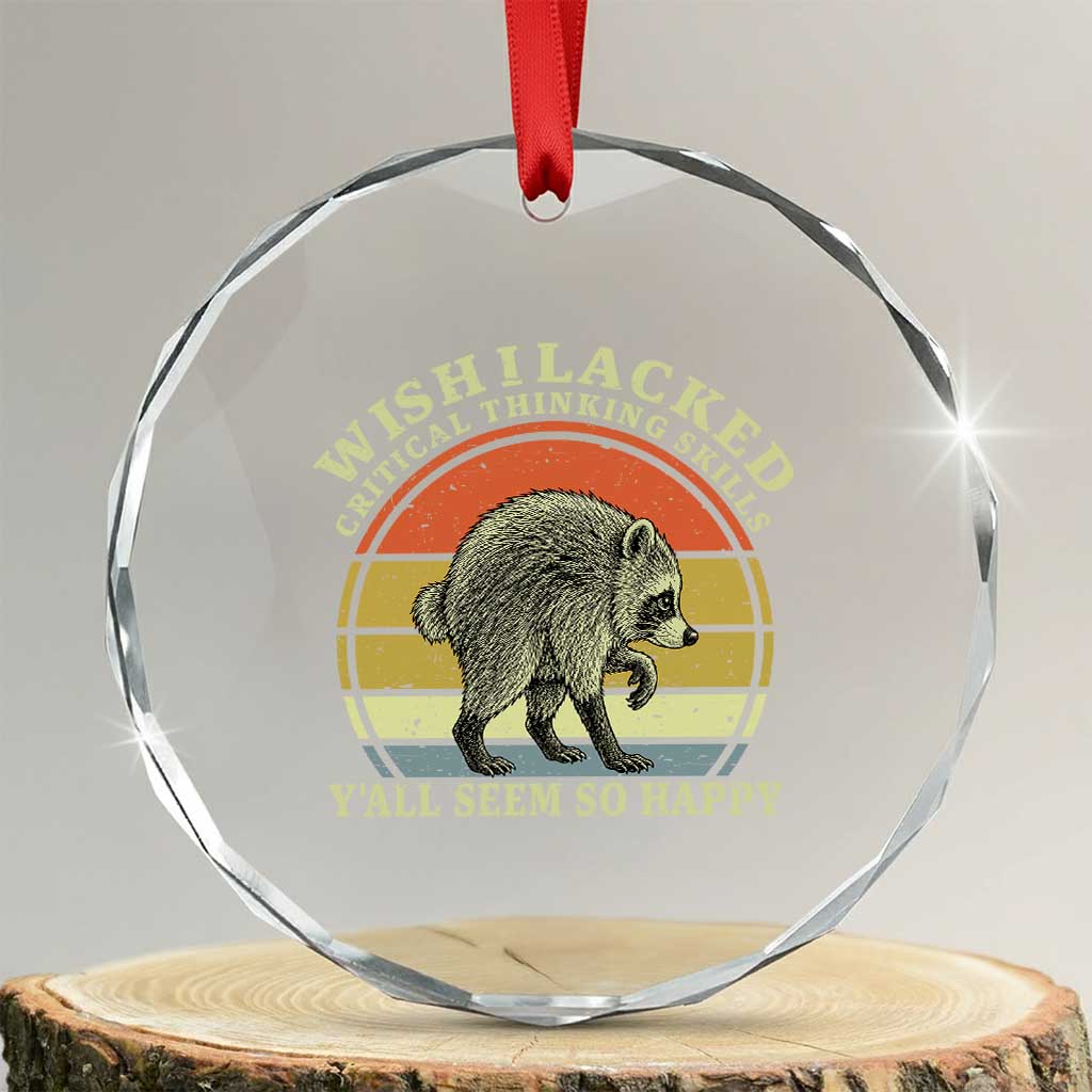 Wish I Lacked Critical Thinking Skills Y'all Seem So Happy Crystal Glass Ornament Retro Jimothy Raccoon Sarcastic Quote Gift TS14 Transparent Glass 3'' Circle Print Your Wear