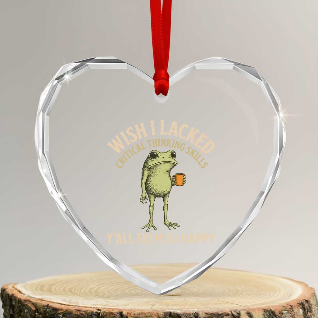 Wish I Lacked Critical Thinking Skills Y'all Seem So Happy Funny Frog Coffee Heart Crystal Glass Ornament TS11 Transparent Glass 3'' Heart Print Your Wear