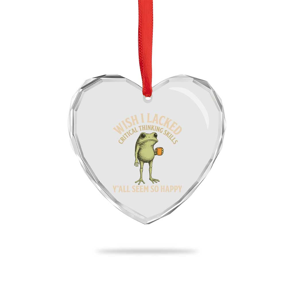 Wish I Lacked Critical Thinking Skills Y'all Seem So Happy Funny Frog Coffee Heart Crystal Glass Ornament