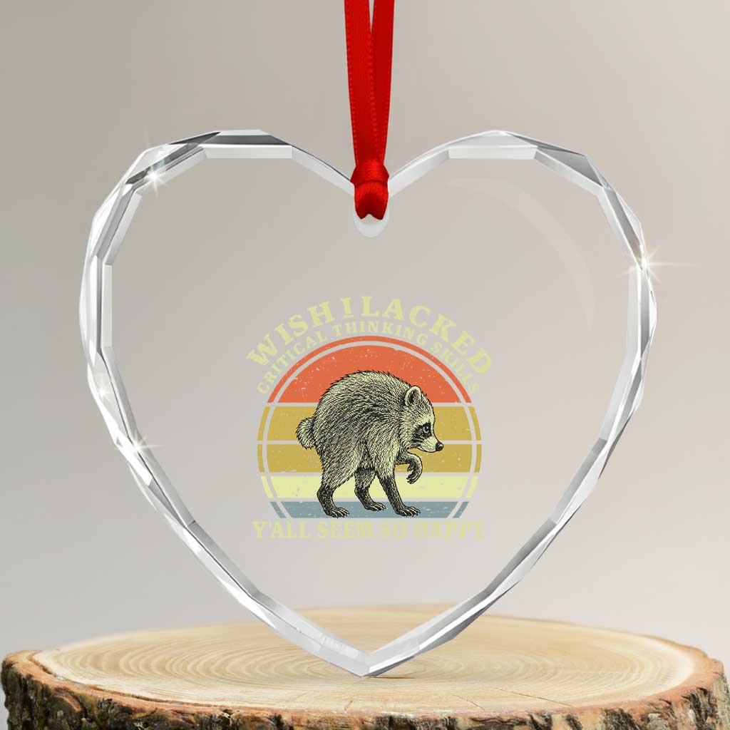 Wish I Lacked Critical Thinking Skills Y'all Seem So Happy Heart Crystal Glass Ornament Retro Jimothy Raccoon Sarcastic Quote Gift TS14 Transparent Glass 3'' Heart Print Your Wear