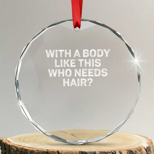 With A Body Like This Who Needs Hair Crystal Glass Ornament Funny Mens Bald Dad Grandpa TS10 Transparent Glass 3'' Circle Print Your Wear