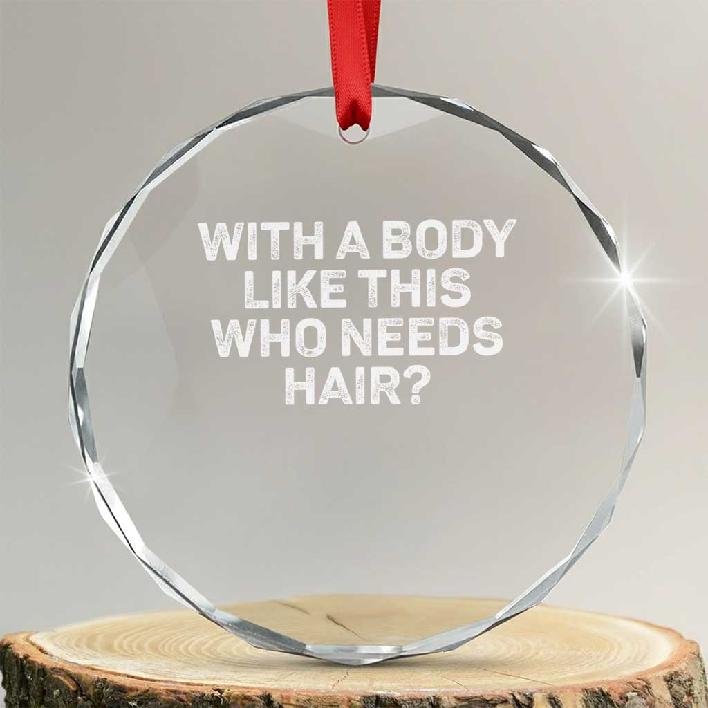 With A Body Like This Who Needs Hair Crystal Glass Ornament Funny Mens Bald Dad Grandpa TS10 Transparent Glass 3'' Circle Print Your Wear