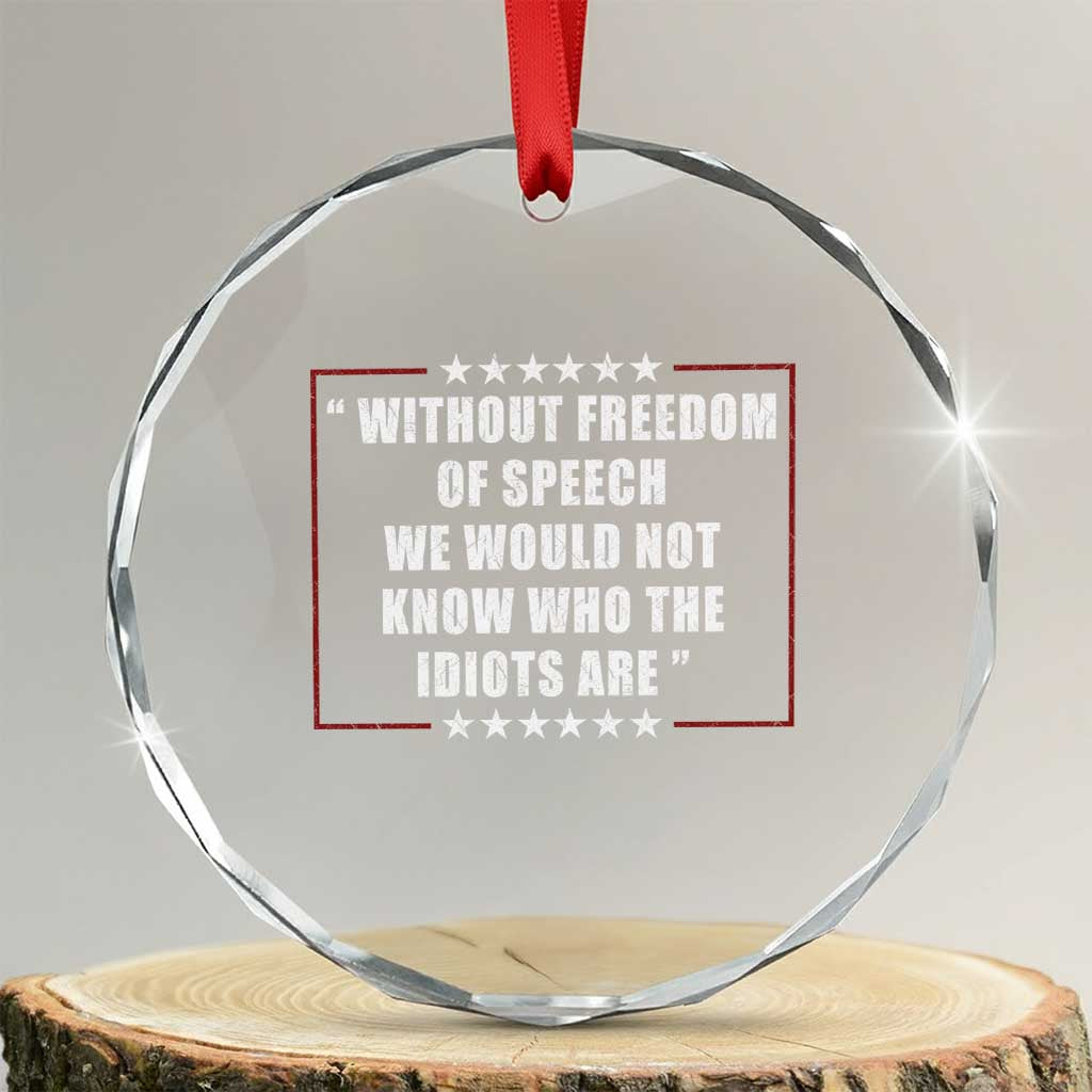 Without Freedom Of Speech We Would Not Know Who The Idiots Are Crystal Glass Ornament First Amendment Humor TS11 Transparent Glass 3'' Circle Print Your Wear