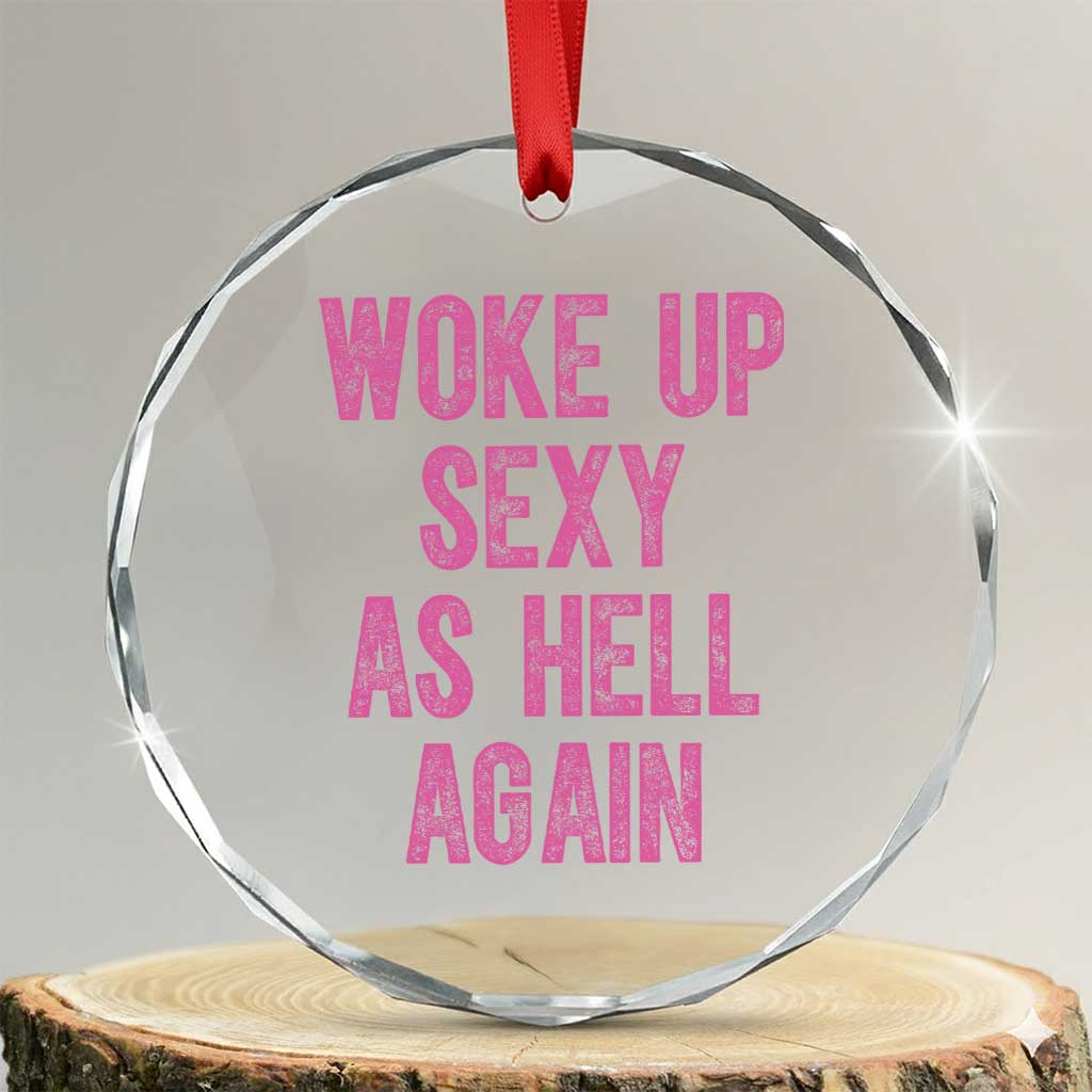 Woke Up Sexy As Hell Again Crystal Glass Ornament Funny Sarcastic TS11 Transparent Glass 3'' Circle Print Your Wear