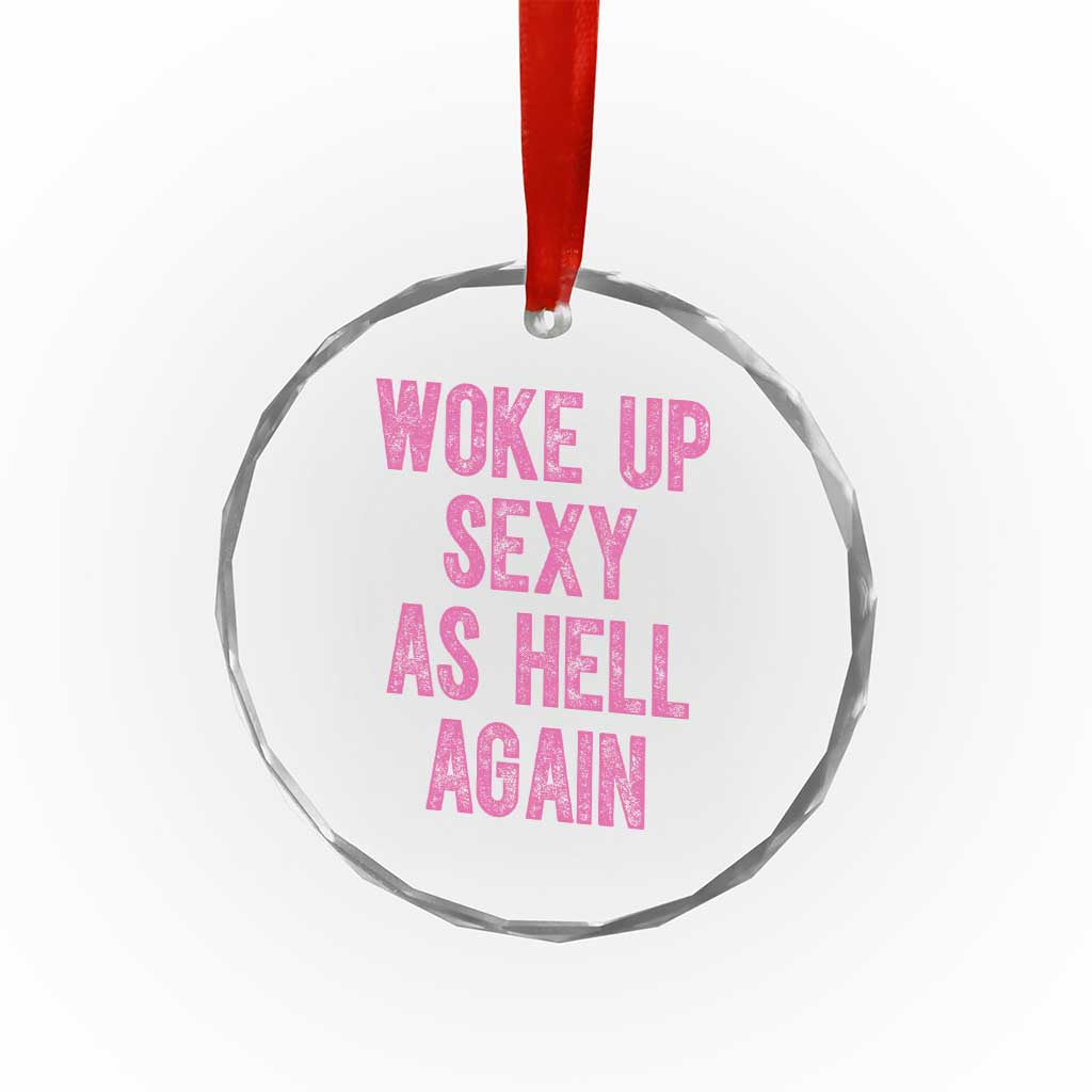 Woke Up Sexy As Hell Again Crystal Glass Ornament Funny Sarcastic TS11 Print Your Wear