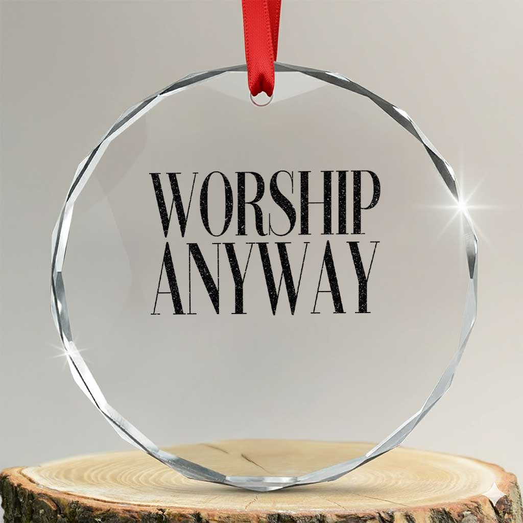 Worship Anyway Inspirational Christian Faith Statement Crystal Glass Ornament TS02 Transparent Glass 3'' Circle Print Your Wear