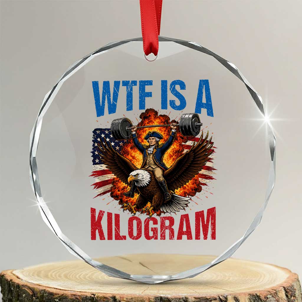 WTF Is A Kilogram Crystal Glass Ornament Funny George Washington 4th of July Gym Workout TS11 Transparent Glass 3'' Circle Print Your Wear