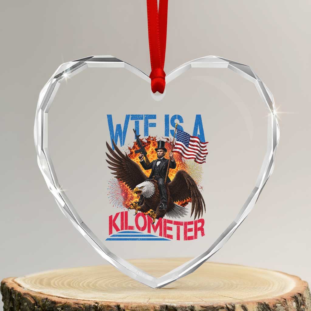 WTF Is A Kilometer Abraham Lincoln Heart Crystal Glass Ornament Funny USA Patriotic 4th of July