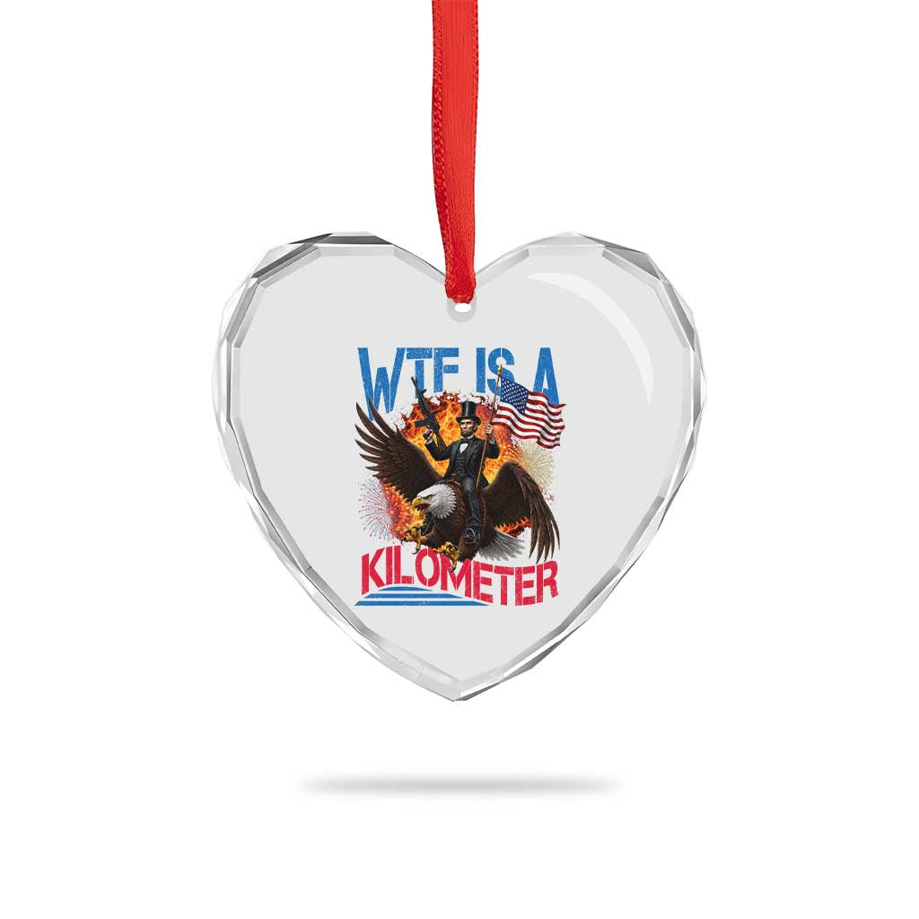 WTF Is A Kilometer Abraham Lincoln Heart Crystal Glass Ornament Funny USA Patriotic 4th of July