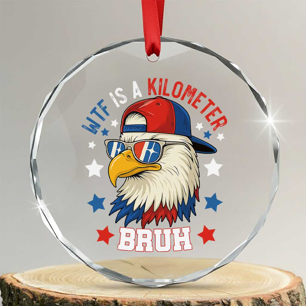 WTF Is A Kilometer Bruh Crystal Glass Ornament Funny Patriotic American Bald Eagle TS02 Transparent Glass 3'' Circle Print Your Wear