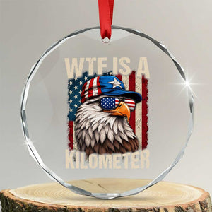 WTF Is A Kilometer Crystal Glass Ornament Bald Eagle 4th of July Funny USA Patriotic TS11 Transparent Glass 3'' Circle Print Your Wear