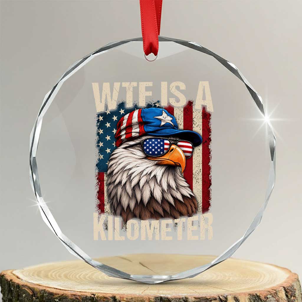 WTF Is A Kilometer Crystal Glass Ornament Bald Eagle 4th of July Funny USA Patriotic TS11 Transparent Glass 3'' Circle Print Your Wear