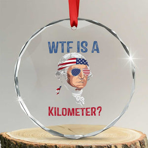 WTF is A Kilometer Crystal Glass Ornament Funny 4th of July Founding Father TS14 Transparent Glass 3'' Circle Print Your Wear