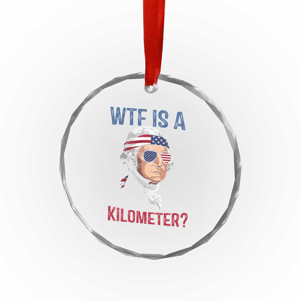 WTF is A Kilometer Crystal Glass Ornament Funny 4th of July Founding Father TS14 Print Your Wear