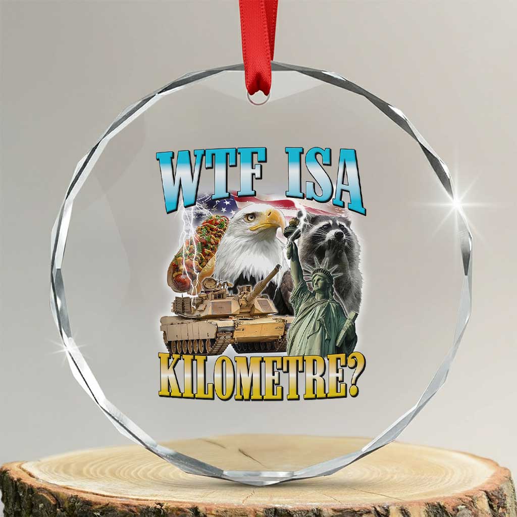 WTF is A Kilometer Crystal Glass Ornament Funny USA Patriotic Bootleg Meme TS14 Transparent Glass 3'' Circle Print Your Wear