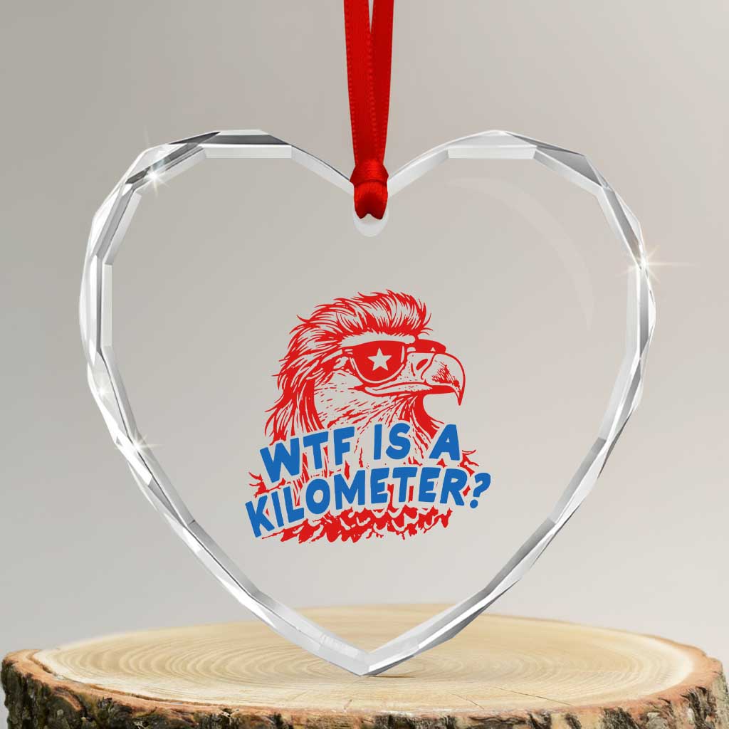 WTF Is A Kilometer Funny American Bald Eagle Heart Crystal Glass Ornament Patriotic 4th of July Humor TS02 Transparent Glass 3'' Heart Print Your Wear