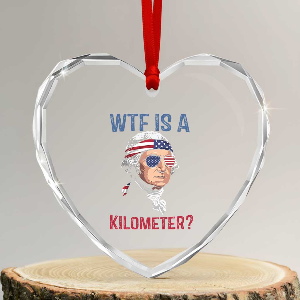 WTF is A Kilometer Heart Crystal Glass Ornament Funny 4th of July Founding Father