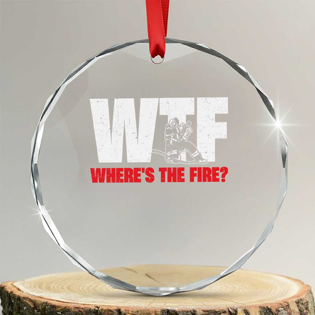 WTF Wheres The Fire Crystal Glass Ornament Funny Fireman Firefighter TS10 Transparent Glass 3'' Circle Print Your Wear