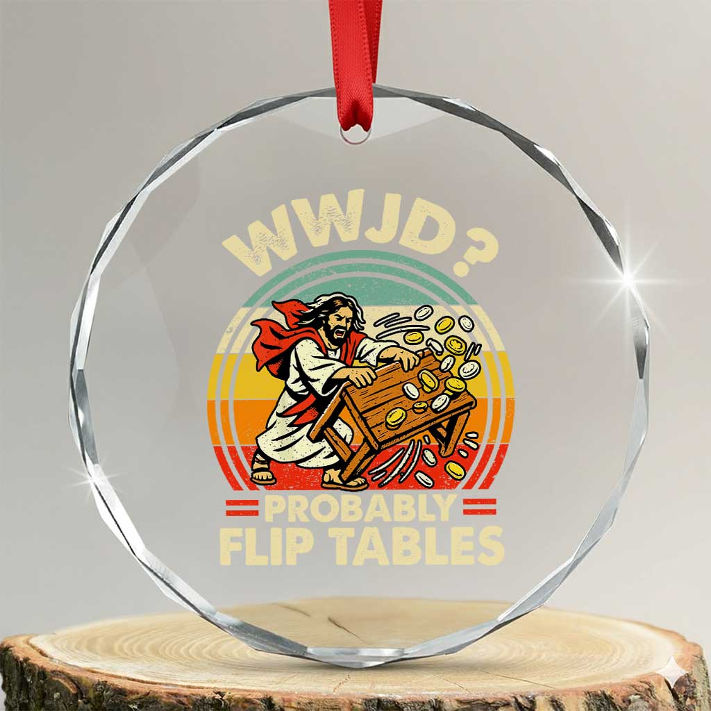 WWJD Probably Flip Tables Crystal Glass Ornament Retro Christian Humor TS11 Transparent Glass 3'' Circle Print Your Wear