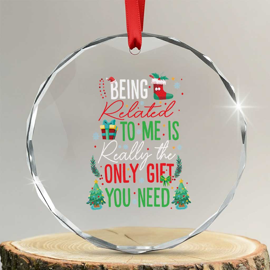 Xmas Crystal Glass Ornament Being Related To Me Is Really The Only Gift You Need TS09 Transparent Glass 3'' Circle Print Your Wear