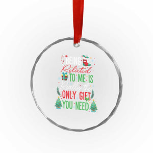 Xmas Crystal Glass Ornament Being Related To Me Is Really The Only Gift You Need TS09 Print Your Wear
