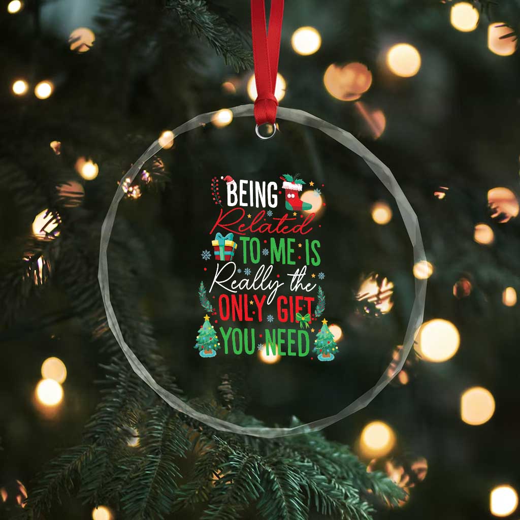 Xmas Crystal Glass Ornament Being Related To Me Is Really The Only Gift You Need TS09 Print Your Wear