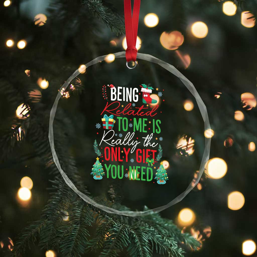 Xmas Crystal Glass Ornament Being Related To Me Is Really The Only Gift You Need TS09 Print Your Wear