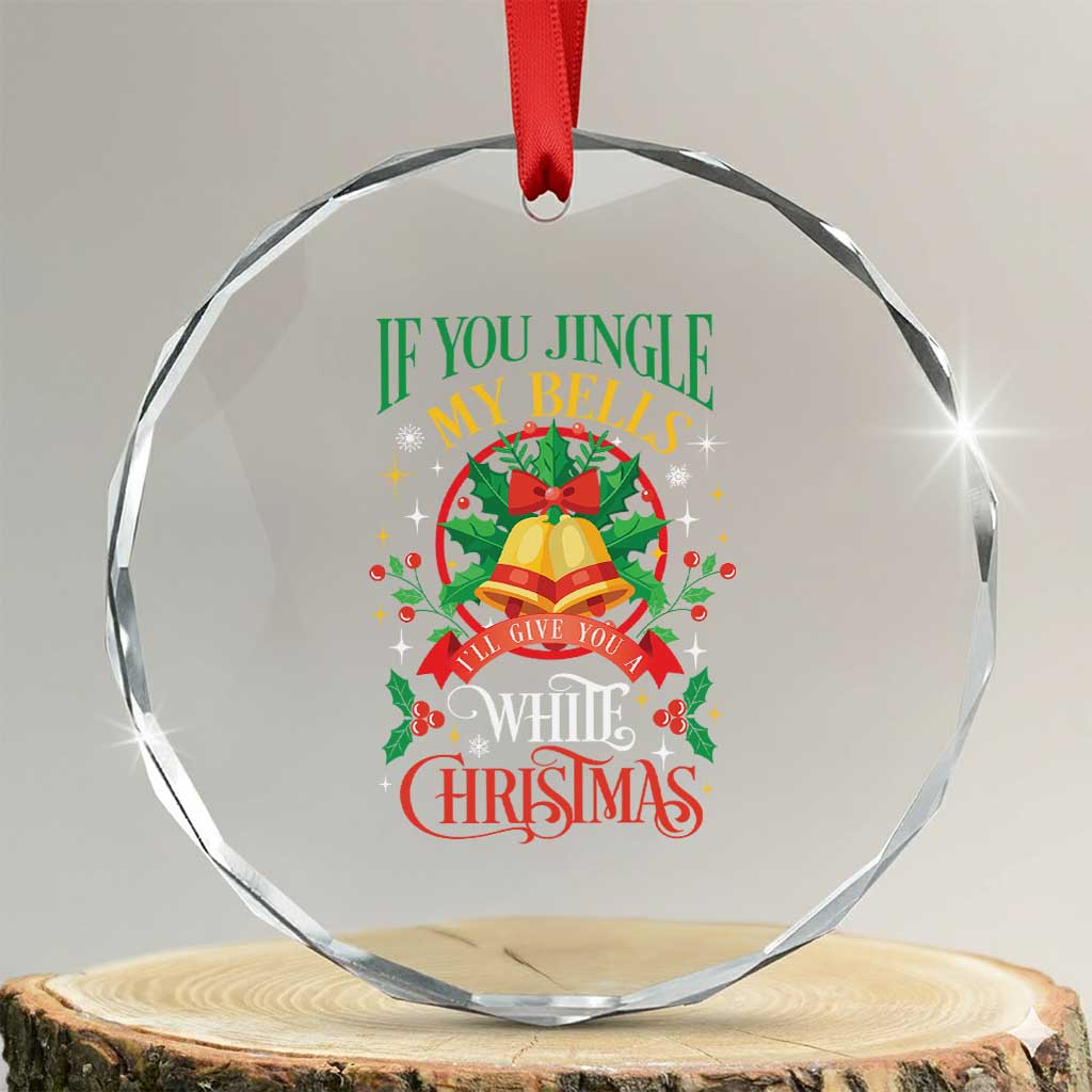 Xmas Crystal Glass Ornament If You Jingle My Bells I'll Give You A White Christmas TS11 Transparent Glass 3'' Circle Print Your Wear