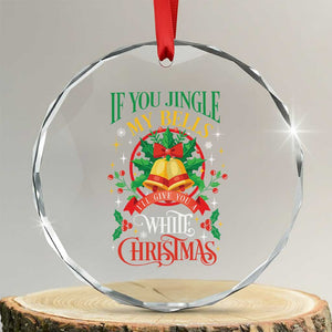 Xmas Crystal Glass Ornament If You Jingle My Bells I'll Give You A White Christmas TS11 Transparent Glass 3'' Circle Print Your Wear