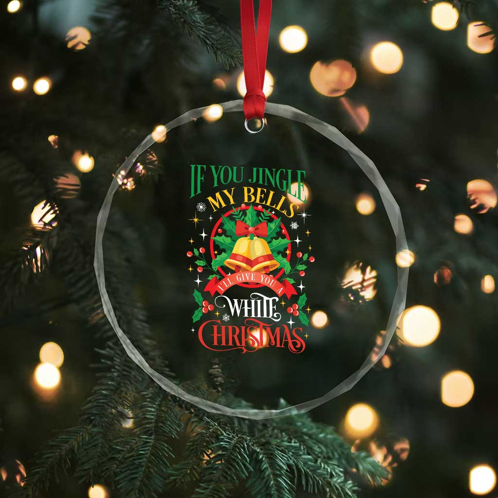 Xmas Crystal Glass Ornament If You Jingle My Bells I'll Give You A White Christmas TS11 Print Your Wear