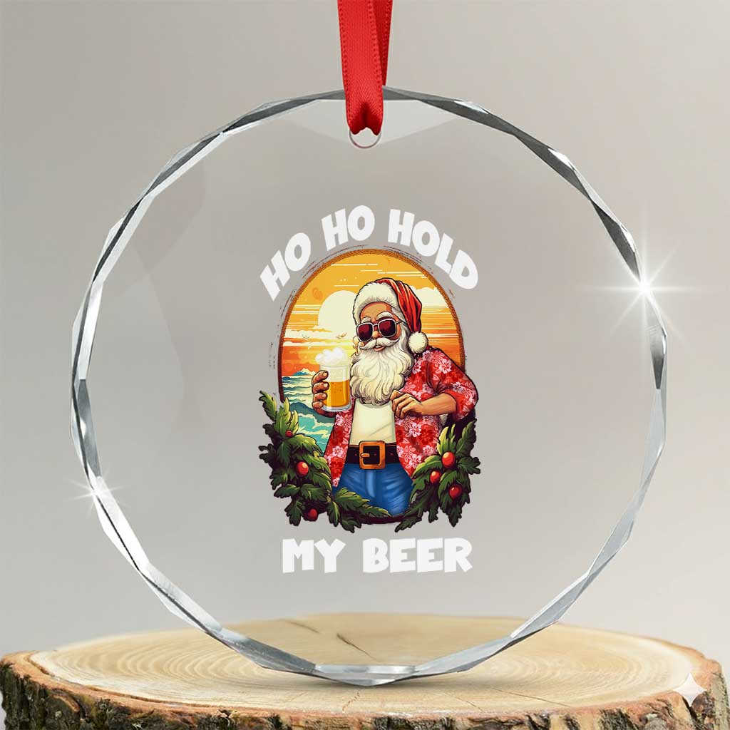 Xmas In Hawaii Crystal Glass Ornament Ho Ho Hold My Beer Cool Santa Sunglass TS09 Transparent Glass 3'' Circle Print Your Wear