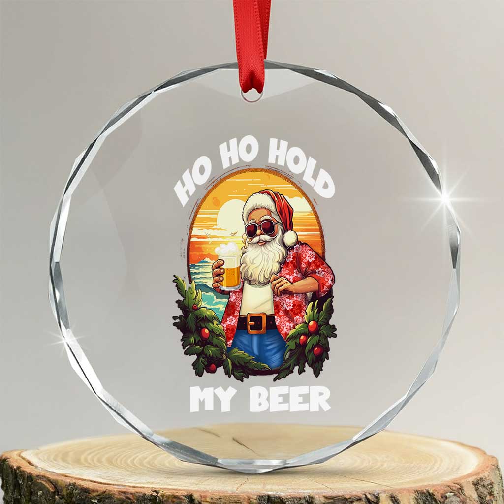 Xmas In Hawaii Crystal Glass Ornament Ho Ho Hold My Beer Cool Santa Sunglass TS09 Transparent Glass 3'' Circle Print Your Wear